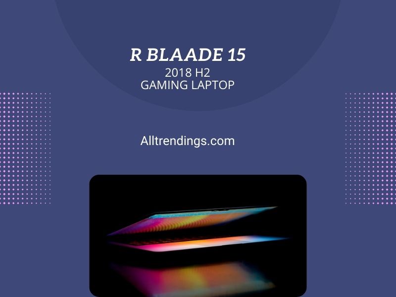R Blade 15 2018 H2 | Amazing Gaming Laptop | (2022)